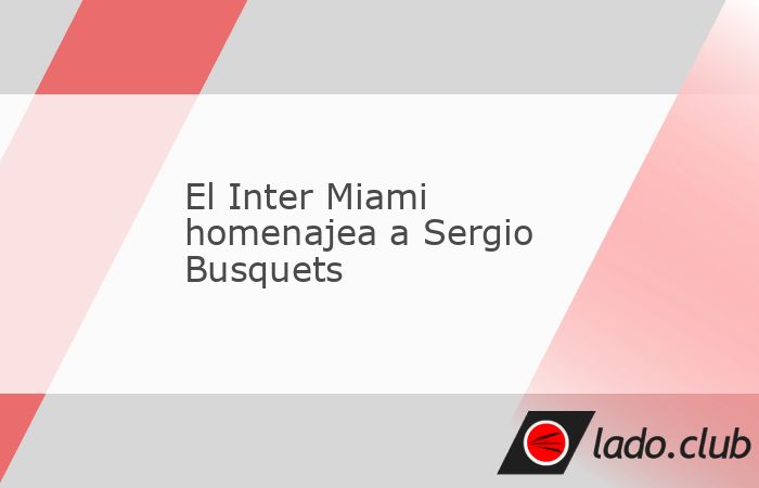 El Inter de Miami homenajeó este sábado al centrocampista español Sergio Busquets, quien se retirará al final de esta temporada tras casi dos décadas de carrera, y que tiene el punto de mira conv