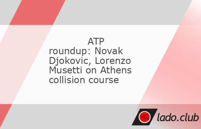  No. 1 seed Novak Djokovic of Serbia and No. 2 seed Lorenzo Musetti of Italy advanced to the semifinals of the Hellenic Championship on Thursday in Ath 