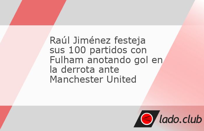 Raúl Jiménez festejó este domingo su 100 partidos con el Fulham, y lo hizo anotando gol por medio de una penal, pero en la derrota por 3-2 ante el Manchester United en partido de la jornada 24 de l