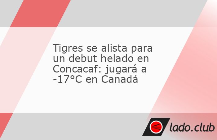 Tigres UANL debutará en la Copa de Campeones de la Concacaf 2026 ante el Forge FC en un escenario tan inusual como desafiante. El encuentro se disputará en Hamilton, Canadá, bajo temperaturas que p