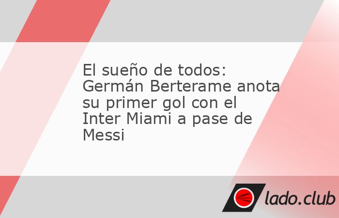 Germán Berterame anotó su primer gol con Inter Miami tras una asistencia de Lionel Messi en un amistoso que dejó imágenes históricas.