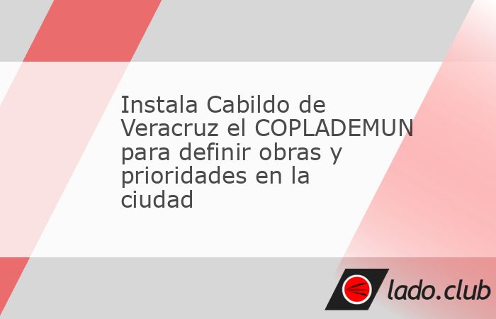 Instala Cabildo de Veracruz el COPLADEMUN para definir obras y ...