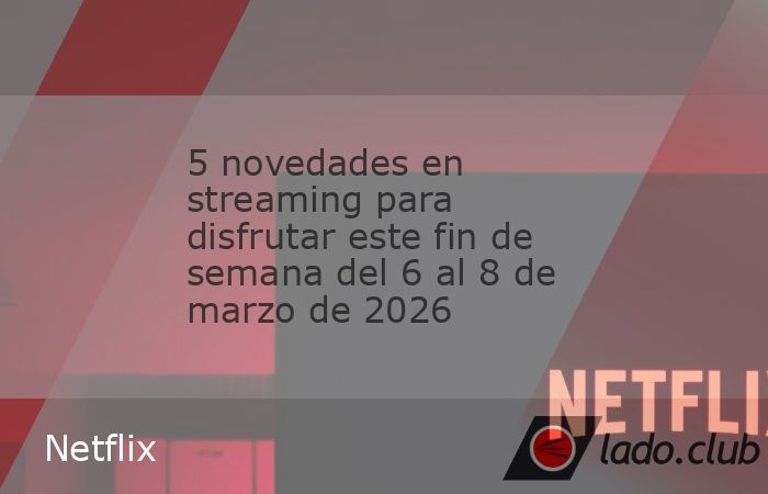 5 novedades en streaming para disfrutar este fin de semana del 6 al 8 ...