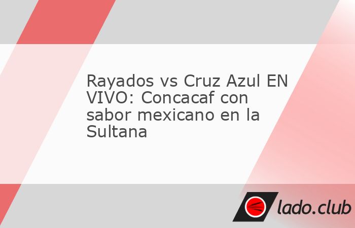 Sigue el minuto a minuto del primer duelo de la eliminatoria entre el equipo de la Sultana del Norte y La Máquina en la Copa de Campeones de la Concacaf