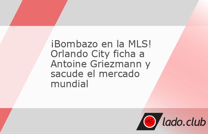 El campeón del mundo Antoine Griezmann deja Europa y jugará en la MLS con Orlando City a partir de julio de 2026 como Jugador Franquicia.