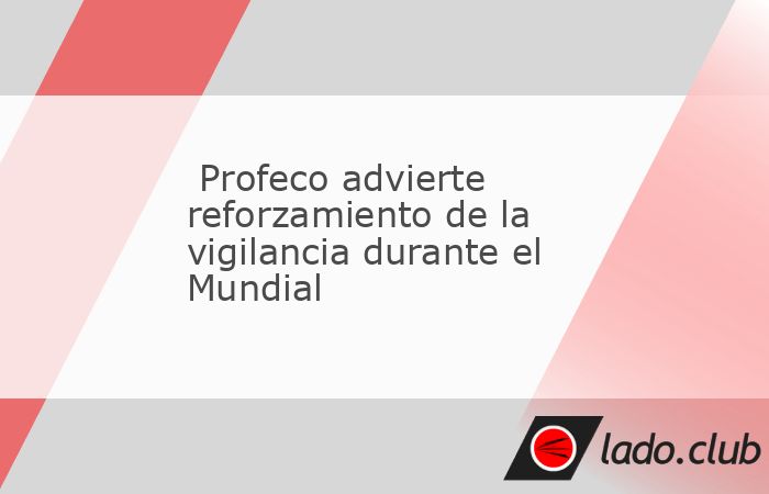 A unos meses de que México sea sede de la Copa Mundial FIFA 2026, la Profeco intensificó las acciones de vigilancia para evitar abusos de los proveedores y prestadores de servicios