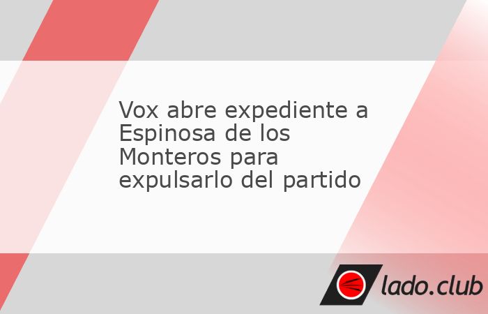 Vox abre expediente a Espinosa de los Monteros para expulsarlo del ...