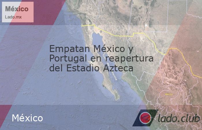 Empatan México y Portugal en reapertura del Estadio Azteca - Club.lado ...