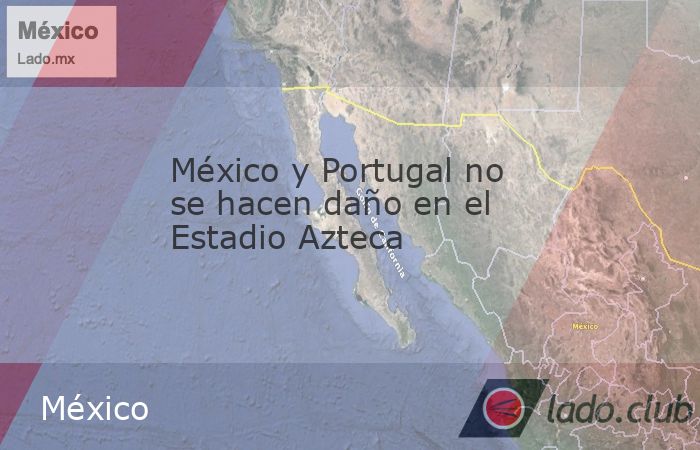 México y Portugal no se hacen daño en el Estadio Azteca - Club.lado.mx ...