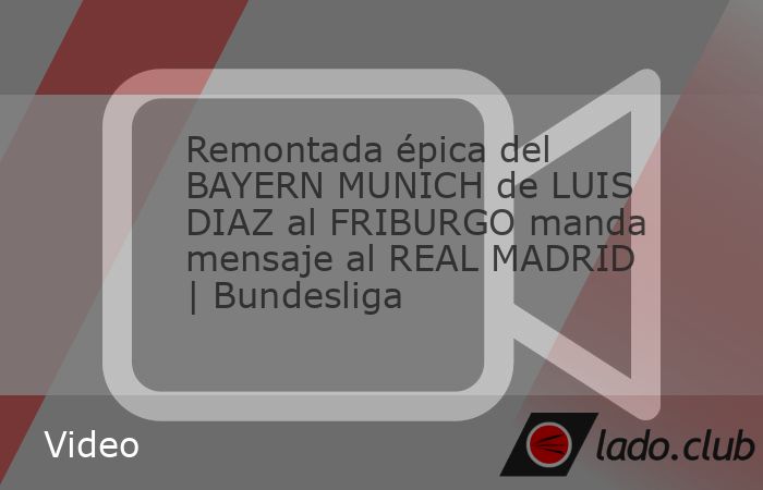 Remontada épica del BAYERN MUNICH de LUIS DIAZ al FRIBURGO manda mensaje al REAL MADRID | Bundesliga