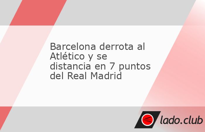 Barcelona derrota al Atlético y se distancia en 7 puntos del Real ...