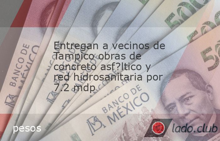 Entregan a vecinos de Tampico obras de concreto asf?ltico y red ...