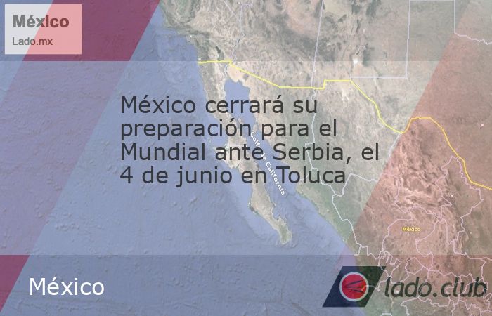 La Selección Mexicana de futbol cerrará su preparación para el Mundial 2026 enfrentando a Serbia el 4 de junio en el Estadio Nemesio Díez anunció esta mañana el Comisionado presidente de la Fede