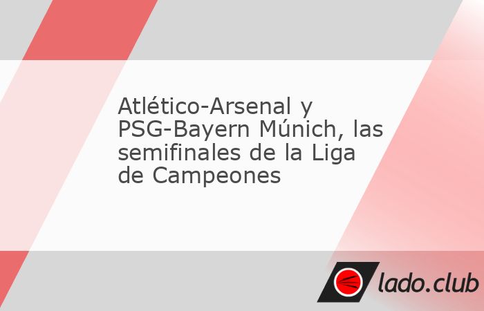 Madrid, 15 abr (EFE).- El Atlético de Madrid se enfrentará al Arsenal y el Bayern Múnich al París Saint-Germain en las semifinales de la Liga de Campeones, después de la clasi