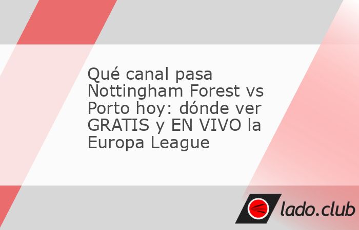 Nottingham Forest vs Porto es el desenlace de una eliminatoria vibrante en los cuartos de final de la Europa League tras el empate a uno cosechado en Portugal, dejando todo abierto para que la entidad