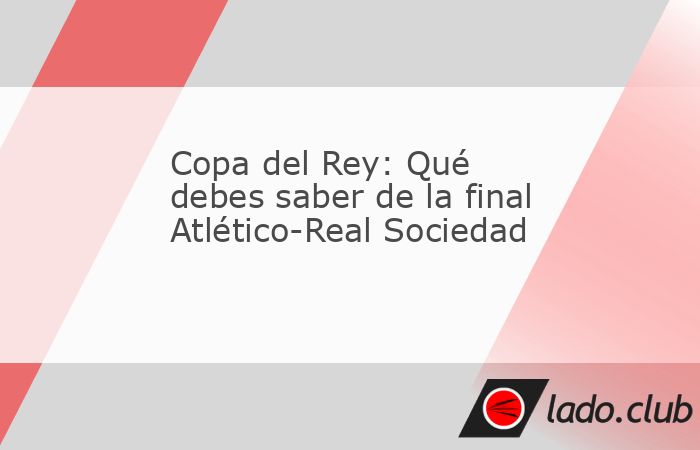 La Copa del Rey esta cerca de conocer al campeón de esta temporada, revisa horarios, posibles alineaciones y datos que debes saber de la final.