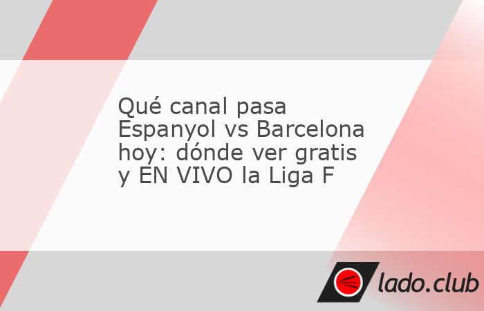 Qué canal pasa Espanyol vs Barcelona hoy: dónde ver gratis y EN VIVO la ...