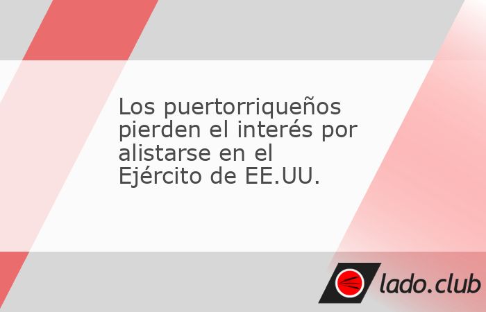 Los puertorriqueños pierden el interés por alistarse en el Ejército de ...