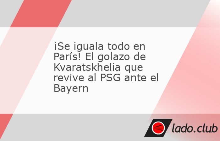 El Parque de los Príncipes estalló de júbilo tras una genialidad de Khvicha Kvaratskhelia. El georgiano apareció en el momento más crítico para igualar la serie entre PSG vs Bayern y poner a vib