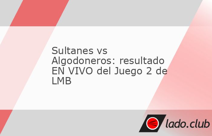 Sultanes vs Algodoneros del Unión Laguna se enfrentan hoy en una nueva e intensa batalla sobre el diamante, correspondiente al Juego 2 de la temporada regular de la LMB. Este electrizante choque nort