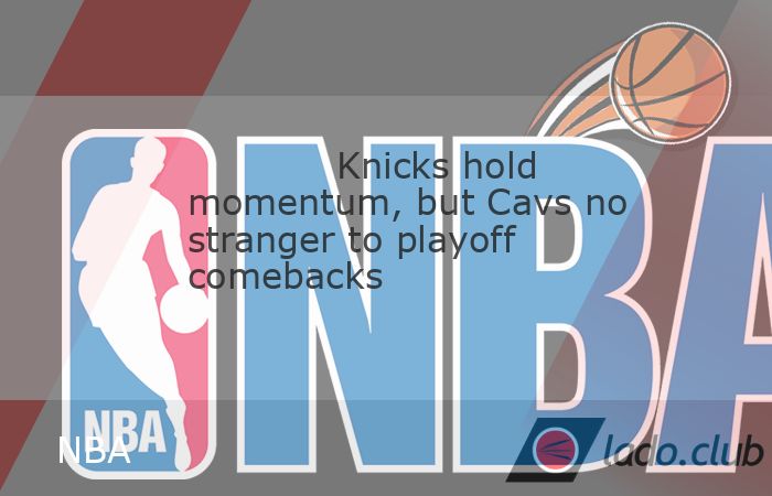  The New York Knicks are no strangers to playing with plenty of momentum during the NBA playoffs. Nor are the Cleveland Cavaliers unfamiliar with climb 