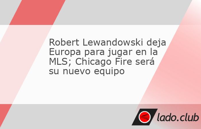 Robert Lewandowski pondrá fin a su etapa en el futbol europeo para comenzar una nueva aventura en la Major League Soccer. El delantero polaco llegó a un acuerdo para convertirse en nuevo jugador del