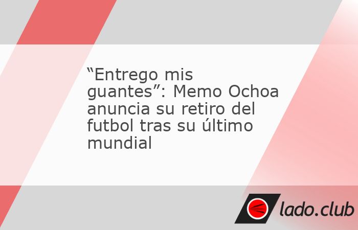 El histórico portero mexicano Guillermo Memo Ochoa anunció su retiro del futbol profesional tras una trayectoria de dos décadas y seis Copas del Mundo.La entrada “Entrego mis guantes”: Memo Och