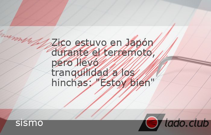 La leyenda del Flamengo se encontraba en el país cuando un sismo de 7.1 en la escala de Richter dejó 18 muertos.