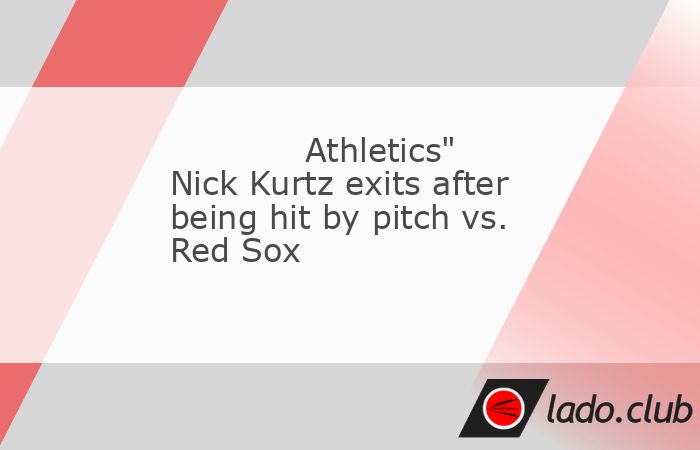  Athletics All-Star first baseman Nick Kurtz exited Wednesday"s game against the Boston Red Sox after the first inning due to being hit by a pitch on t 