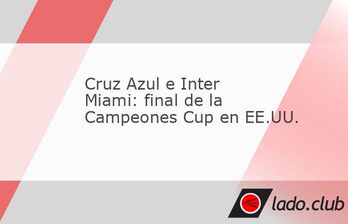 Cruz Azul se enfrentará a Inter Miami en la final de la Campeones Cup 2026, que se llevará a cabo en Miami, Florida, el 16 de septiembre. Este encuentro representa una oportunidad importante para La