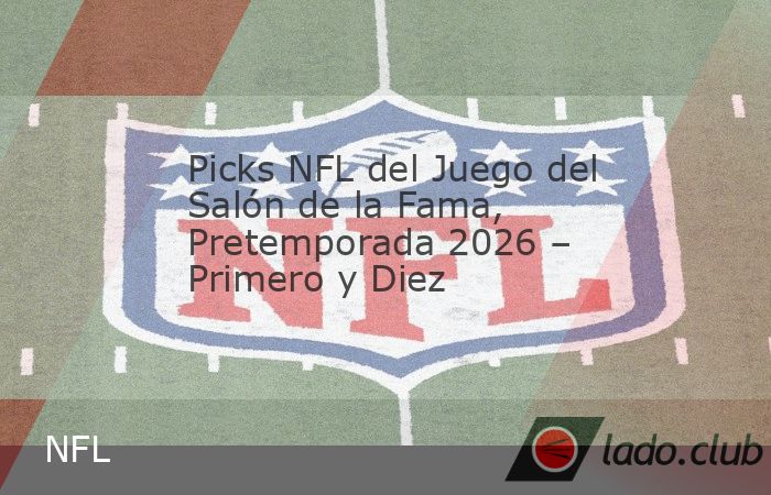 La Pretemporada 2026 comienza: para liga de survivor o apuestas, estos son los Picks NFL del Juego del Salón de la Fama, Primero y Diez.The post Picks NFL del Juego del Salón de la Fama, Pretemporad