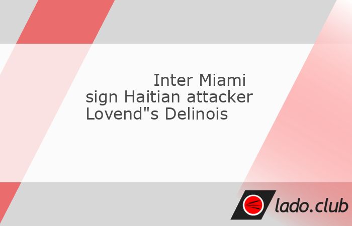  Inter Miami signed Haitian attacker Lovend"s Delinois from their MLS NEXT Pro affiliate on Saturday.,The 21-year-old signed a first-team contract thro 