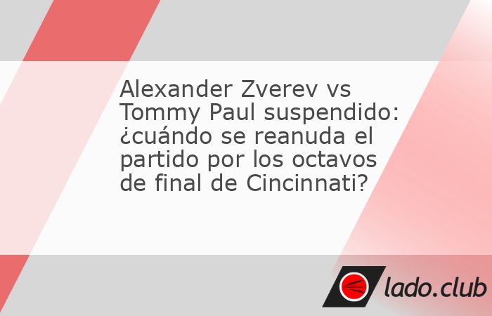 Alexander Zverev y Tommy Paul protagonizaban uno de los partidos más atractivos de los octavos de final del Masters 1000 de Cincinnati, pero las condiciones climáticas obligaron a detener el encuent