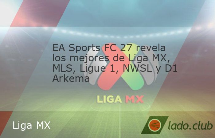 EA Sports FC 27 revela los mejores ratings de Liga MX, MLS, Ligue 1, NWSL y D1 Arkema, con Messi, Dembélé y Keylor Navas.