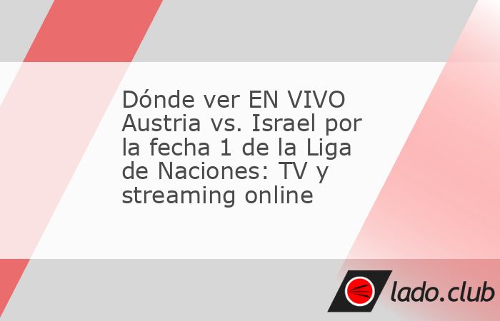 Austria y Israel se enfrentan este jueves 24 de septiembre, por la fecha 1 de la Liga de Naciones. Los detalles de la televisación. Austria e Israel abren su participación en la Liga de Naciones est