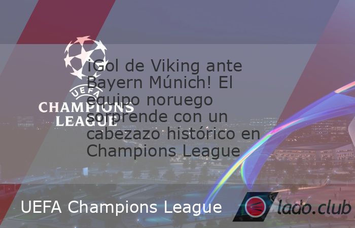 Viking protagonizó uno de los comienzos más sorprendentes de la segunda fecha de la UEFA Champions League. El conjunto noruego recibió al Bayern Múnich en un encuentro histórico para la instituci