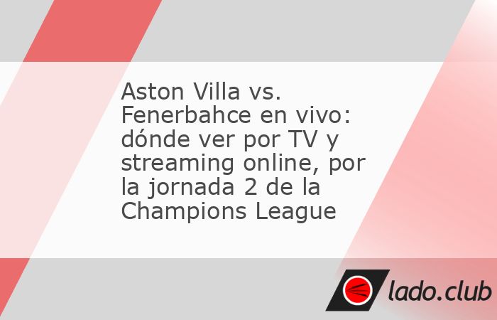 Aston Villa y Fenerbahce se enfrentan este miércoles 14 de octubre, por la jornada 2 de la Champions League. Los detalles de la televisación. El Aston Villa llega como favorito para el miércoles 14
