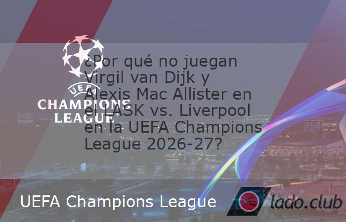 Virgil van Dijk y Alexis Mac Allister, dos de las estrellas del Liverpool, serán suplentes en el partido de UEFA Champions League 2026-27 contra el LASK. El Liverpool visita la cancha del LASK de Aus