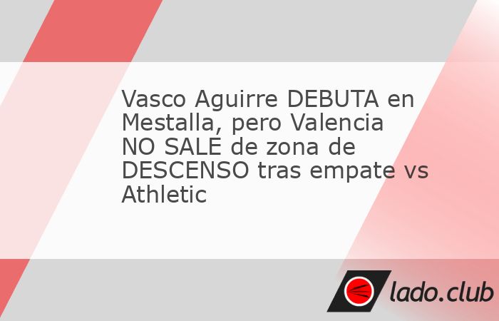 El debut de Javier Aguirre en el banquillo del Valencia dentro del estadio de Mestalla terminó con un empate sin goles frente al Athletic Club, resultado que dejó al conjunto naranjero sin la victor