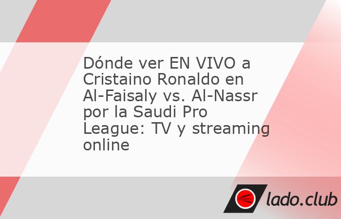 Al-Nassr se enfrenta a Al-Faisaly por la Saudi Pro League, en un partido que tendrá la atención puesta en Cristiano Ronaldo. Conoce dónde ver el encuentro en vivo por TV y streaming online, con tod